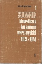 Słownik biograficzny konspiracji warszawskiej 1939-1944 I-II
